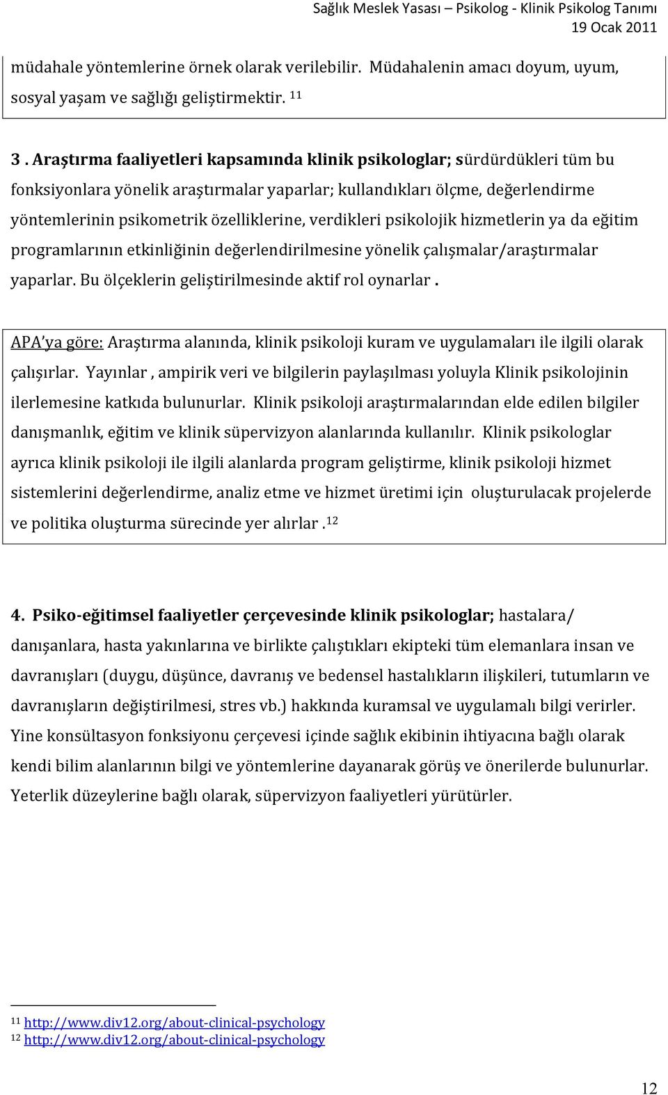 verdikleri psikolojik hizmetlerin ya da eğitim programlarının etkinliğinin değerlendirilmesine yönelik çalışmalar/araştırmalar yaparlar. Bu ölçeklerin geliştirilmesinde aktif rol oynarlar.