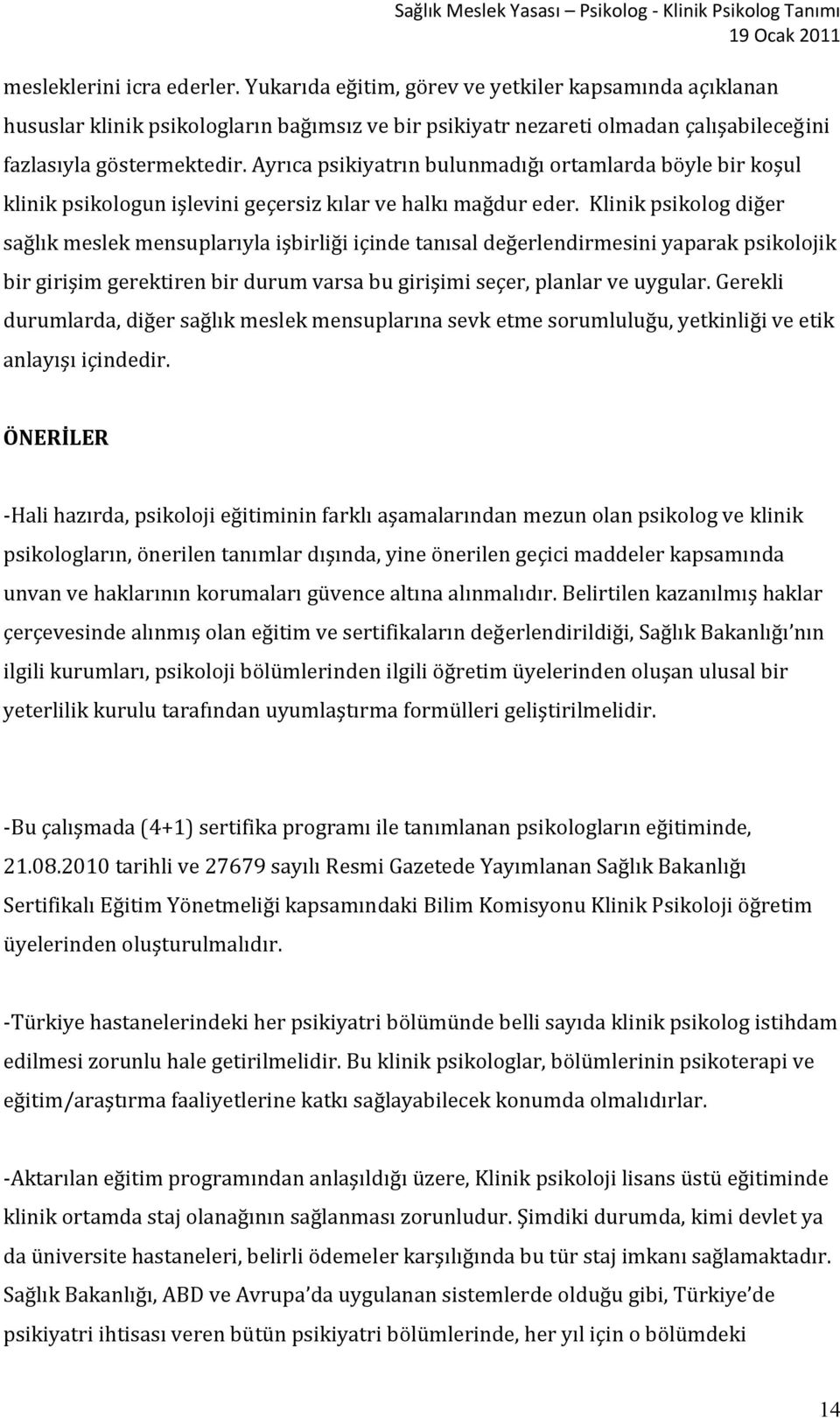 Klinik psikolog diğer sağlık meslek mensuplarıyla işbirliği içinde tanısal değerlendirmesini yaparak psikolojik bir girişim gerektiren bir durum varsa bu girişimi seçer, planlar ve uygular.