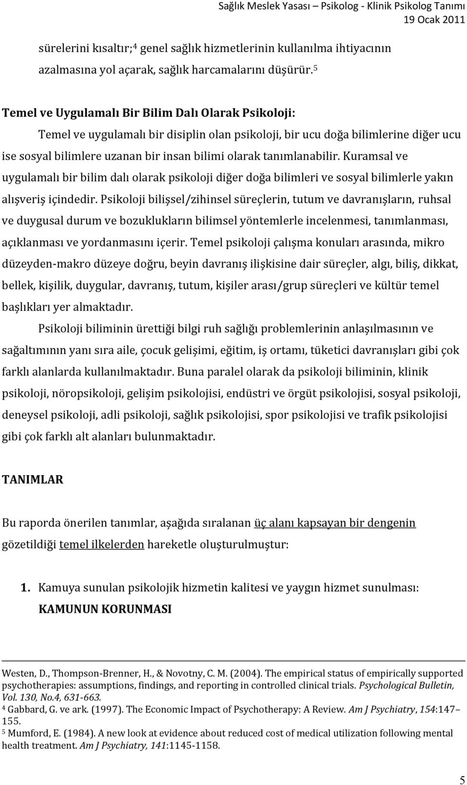 tanımlanabilir. Kuramsal ve uygulamalı bir bilim dalı olarak psikoloji diğer doğa bilimleri ve sosyal bilimlerle yakın alışveriş içindedir.