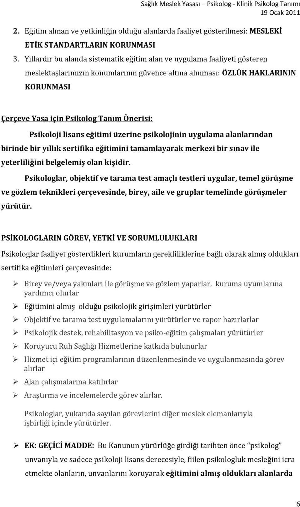 Psikoloji lisans eğitimi üzerine psikolojinin uygulama alanlarından birinde bir yıllık sertifika eğitimini tamamlayarak merkezi bir sınav ile yeterliliğini belgelemiş olan kişidir.