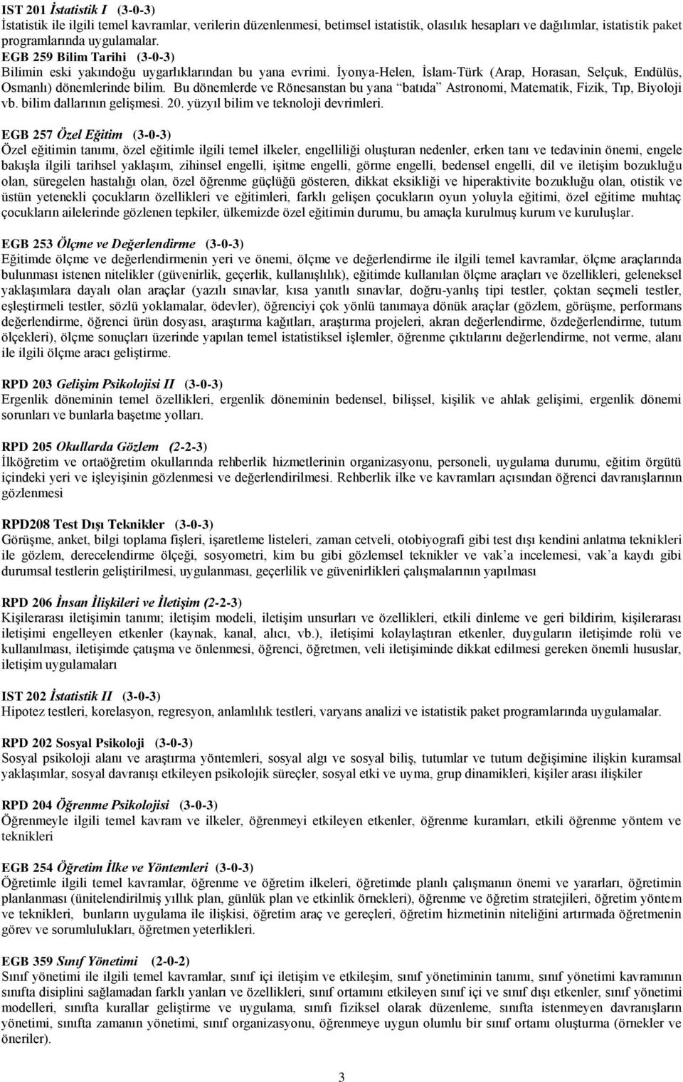 Bu dönemlerde ve Rönesanstan bu yana batıda Astronomi, Matematik, Fizik, Tıp, Biyoloji vb. bilim dallarının gelişmesi. 20. yüzyıl bilim ve teknoloji devrimleri.