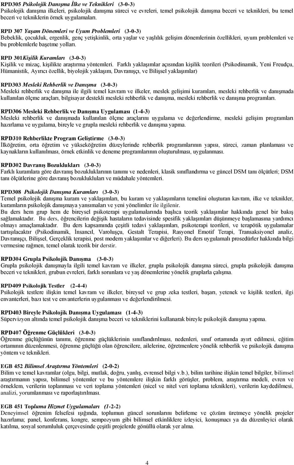 RPD 307 Yaşam Dönemleri ve Uyum Problemleri (3-0-3) Bebeklik, çocukluk, ergenlik, genç yetişkinlik, orta yaşlar ve yaşlılık gelişim dönemlerinin özellikleri, uyum problemleri ve bu problemlerle