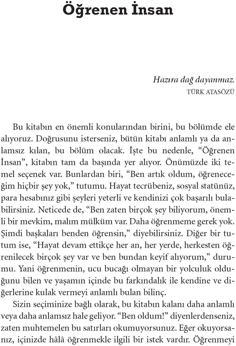 Bunlardan biri, Ben artık oldum, öğreneceğim hiçbir şey yok, tutumu. Hayat tecrübeniz, sosyal statünüz, para hesabınız gibi şeyleri yeterli ve kendinizi çok başarılı bulabilirsiniz.