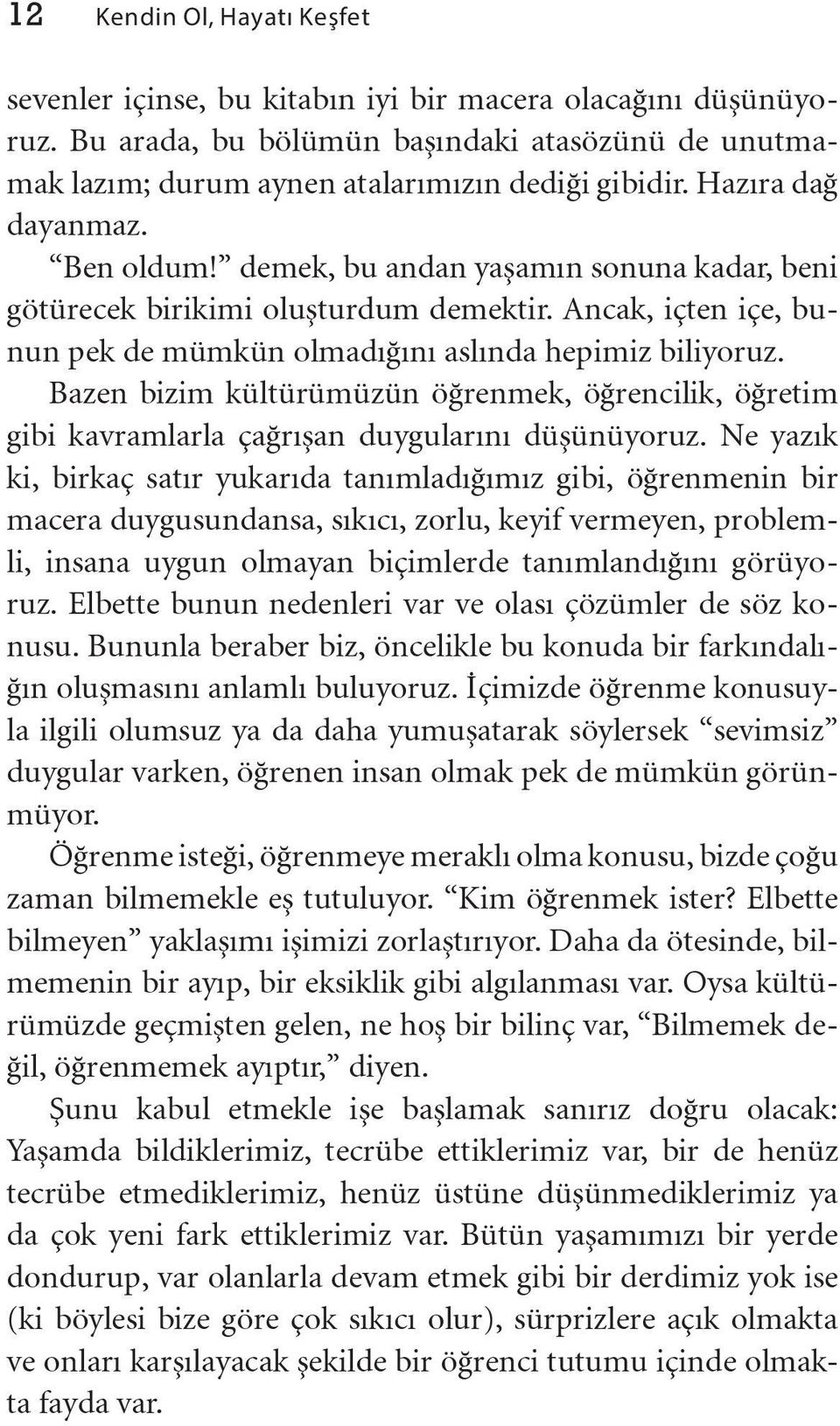 Bazen bizim kültürümüzün öğrenmek, öğrencilik, öğretim gibi kavramlarla çağrışan duygularını düşünüyoruz.