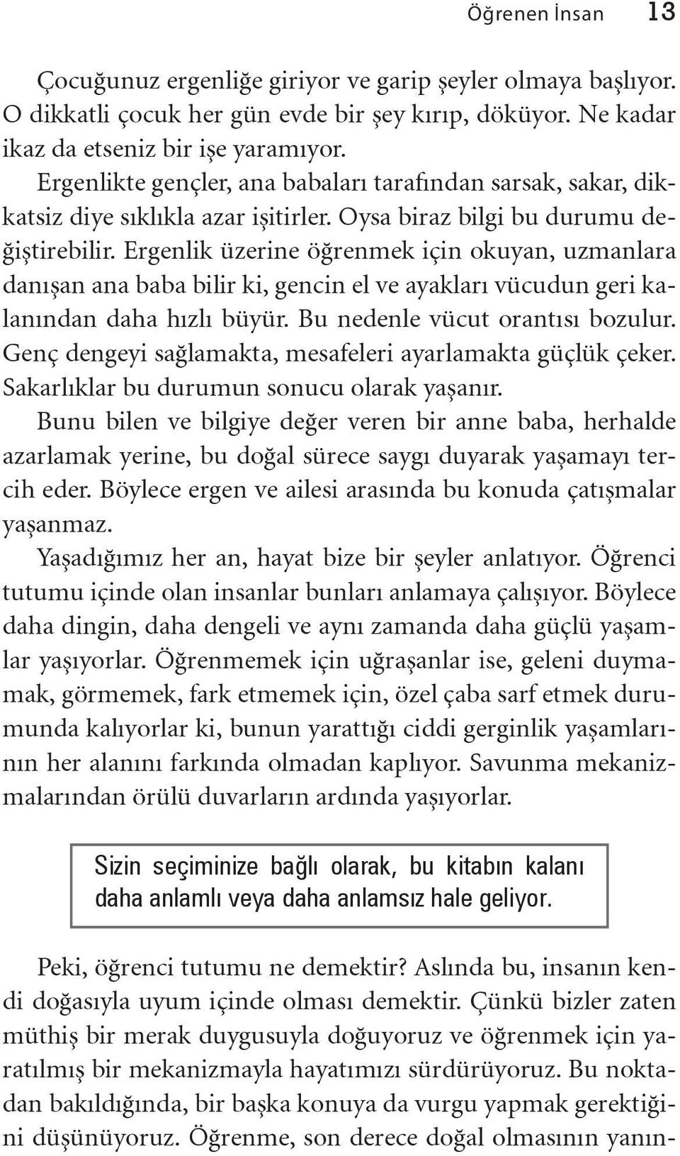 Ergenlik üzerine öğrenmek için okuyan, uzmanlara danışan ana baba bilir ki, gencin el ve ayakları vücudun geri kalanından daha hızlı büyür. Bu nedenle vücut orantısı bozulur.