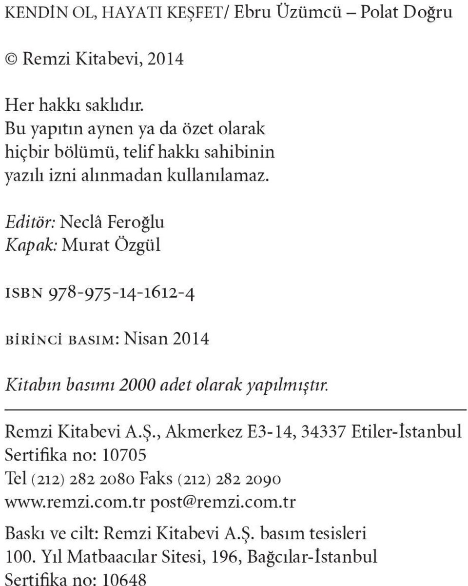 Editör: Neclâ Feroğlu Kapak: Murat Özgül ısbn 978-975-14-1612-4 birinci basım: Nisan 2014 Kitabın basımı 2000 adet olarak yapılmıştır. Remzi Kitabevi A.Ş.