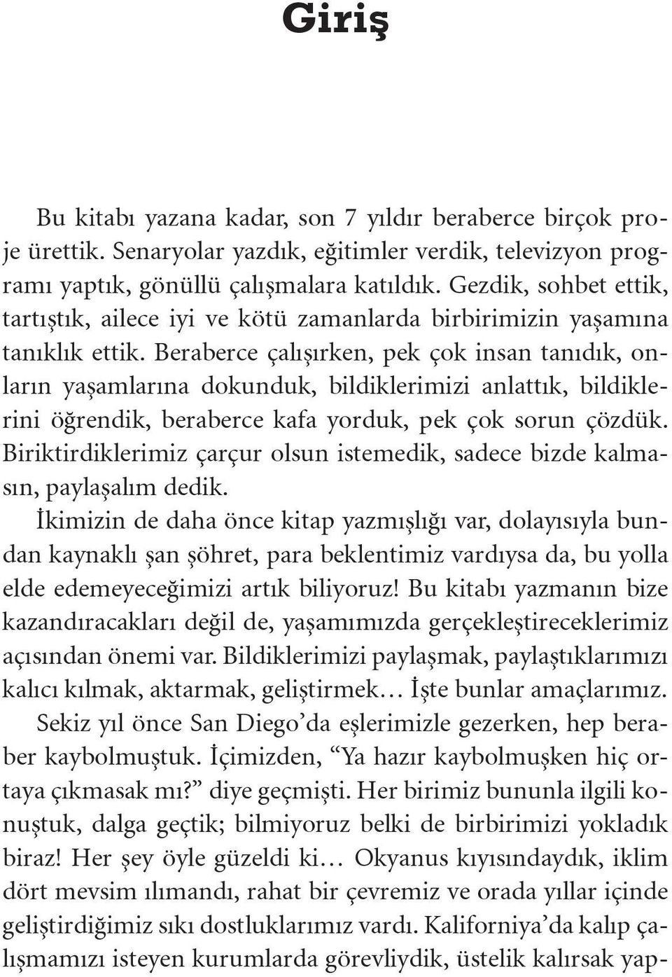 Beraberce çalışırken, pek çok insan tanıdık, onların yaşamlarına dokunduk, bildiklerimizi anlattık, bildiklerini öğrendik, beraberce kafa yorduk, pek çok sorun çözdük.