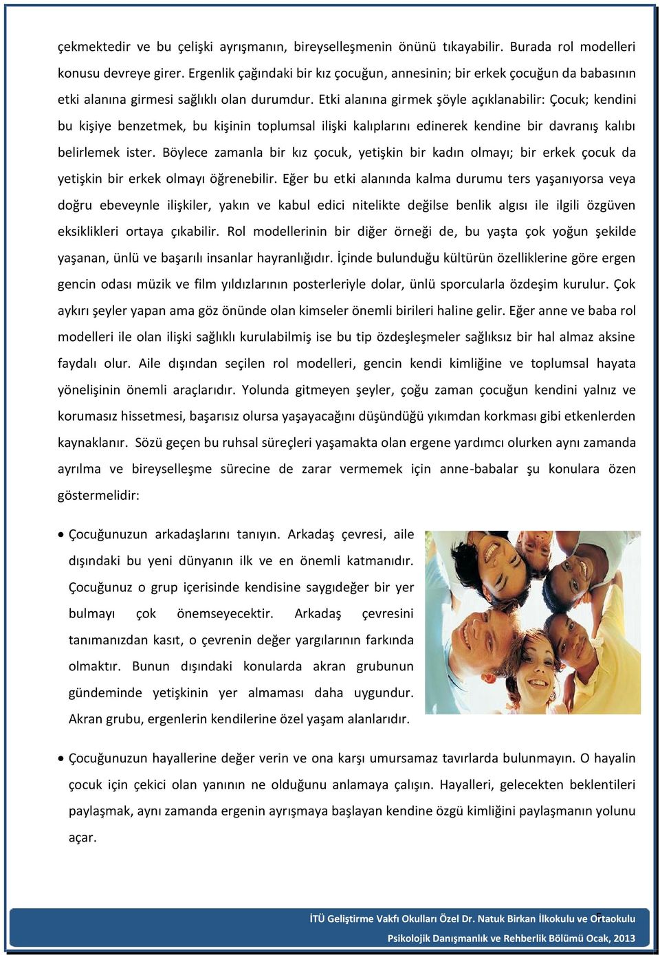 Etki alanına girmek şöyle açıklanabilir: Çocuk; kendini bu kişiye benzetmek, bu kişinin toplumsal ilişki kalıplarını edinerek kendine bir davranış kalıbı belirlemek ister.