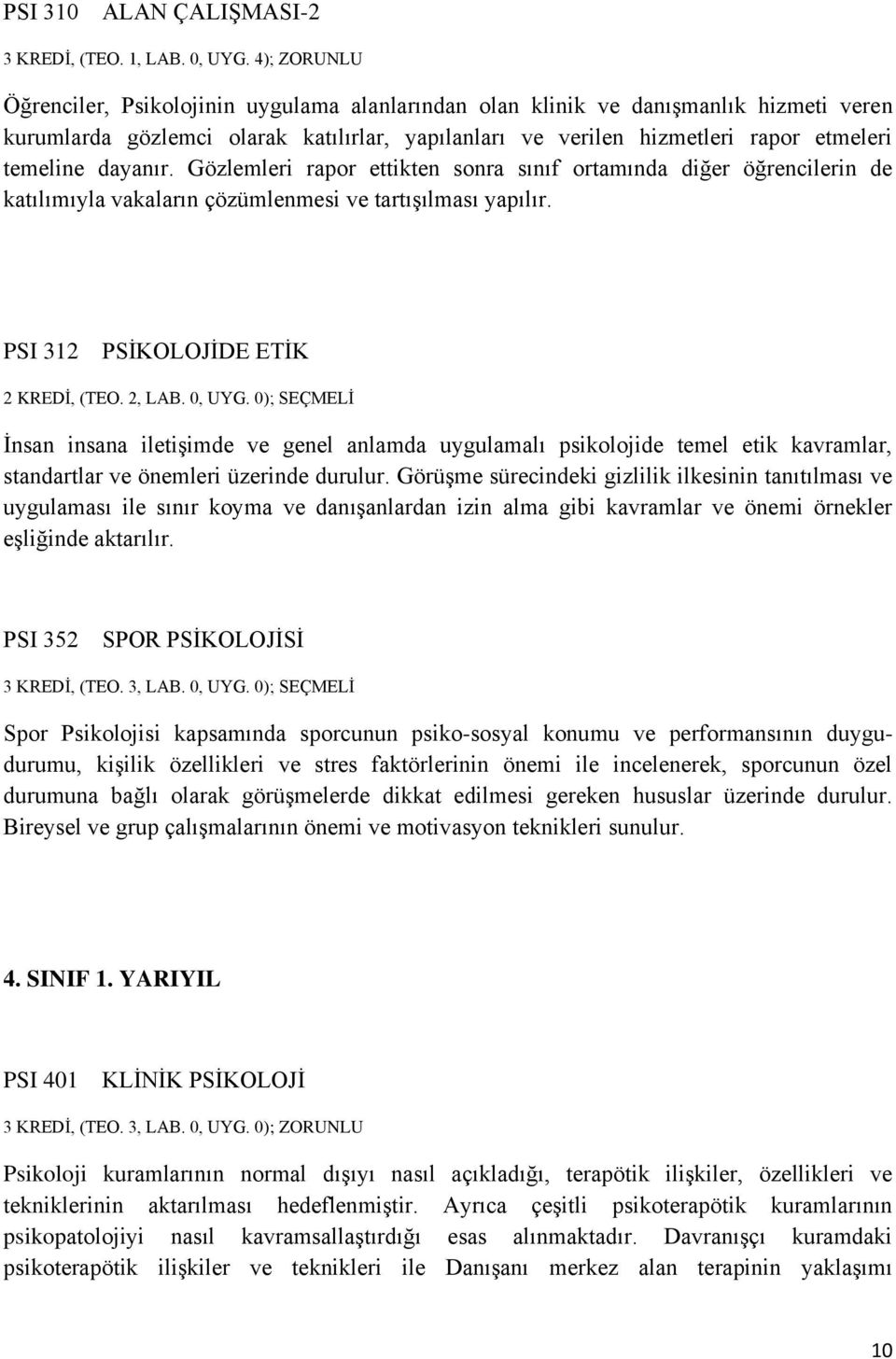 dayanır. Gözlemleri rapor ettikten sonra sınıf ortamında diğer öğrencilerin de katılımıyla vakaların çözümlenmesi ve tartışılması yapılır. PSI 312 PSİKOLOJİDE ETİK 2 KREDİ, (TEO. 2, LAB. 0, UYG.