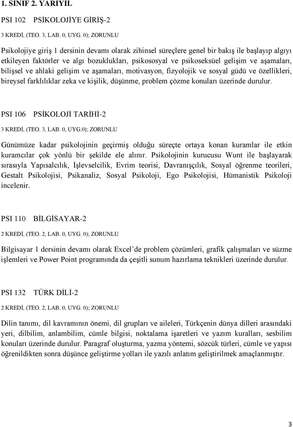 psikoseksüel gelişim ve aşamaları, bilişsel ve ahlaki gelişim ve aşamaları, motivasyon, fizyolojik ve sosyal güdü ve özellikleri, bireysel farklılıklar zeka ve kişilik, düşünme, problem çözme