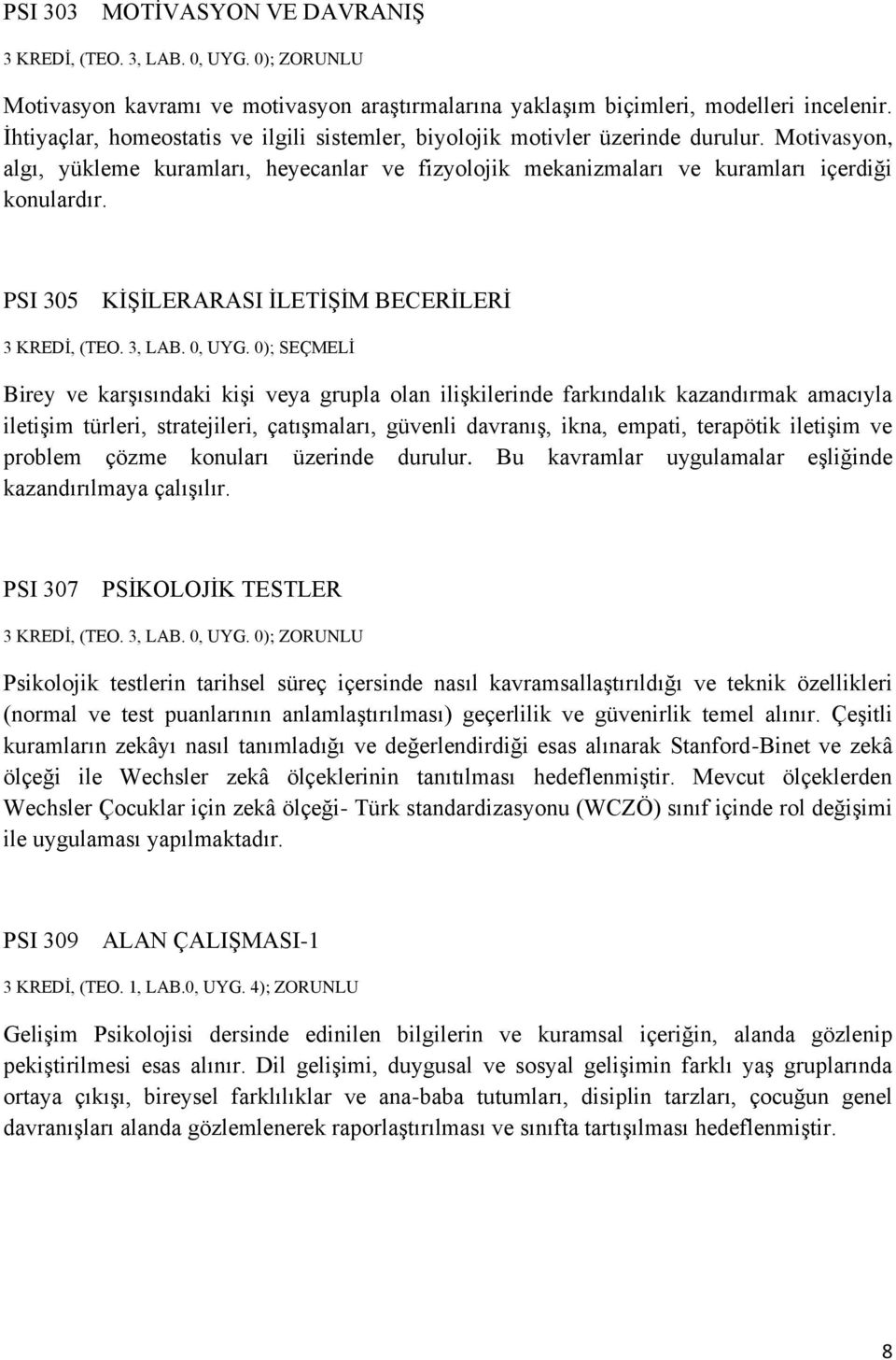 PSI 305 KİŞİLERARASI İLETİŞİM BECERİLERİ Birey ve karşısındaki kişi veya grupla olan ilişkilerinde farkındalık kazandırmak amacıyla iletişim türleri, stratejileri, çatışmaları, güvenli davranış,