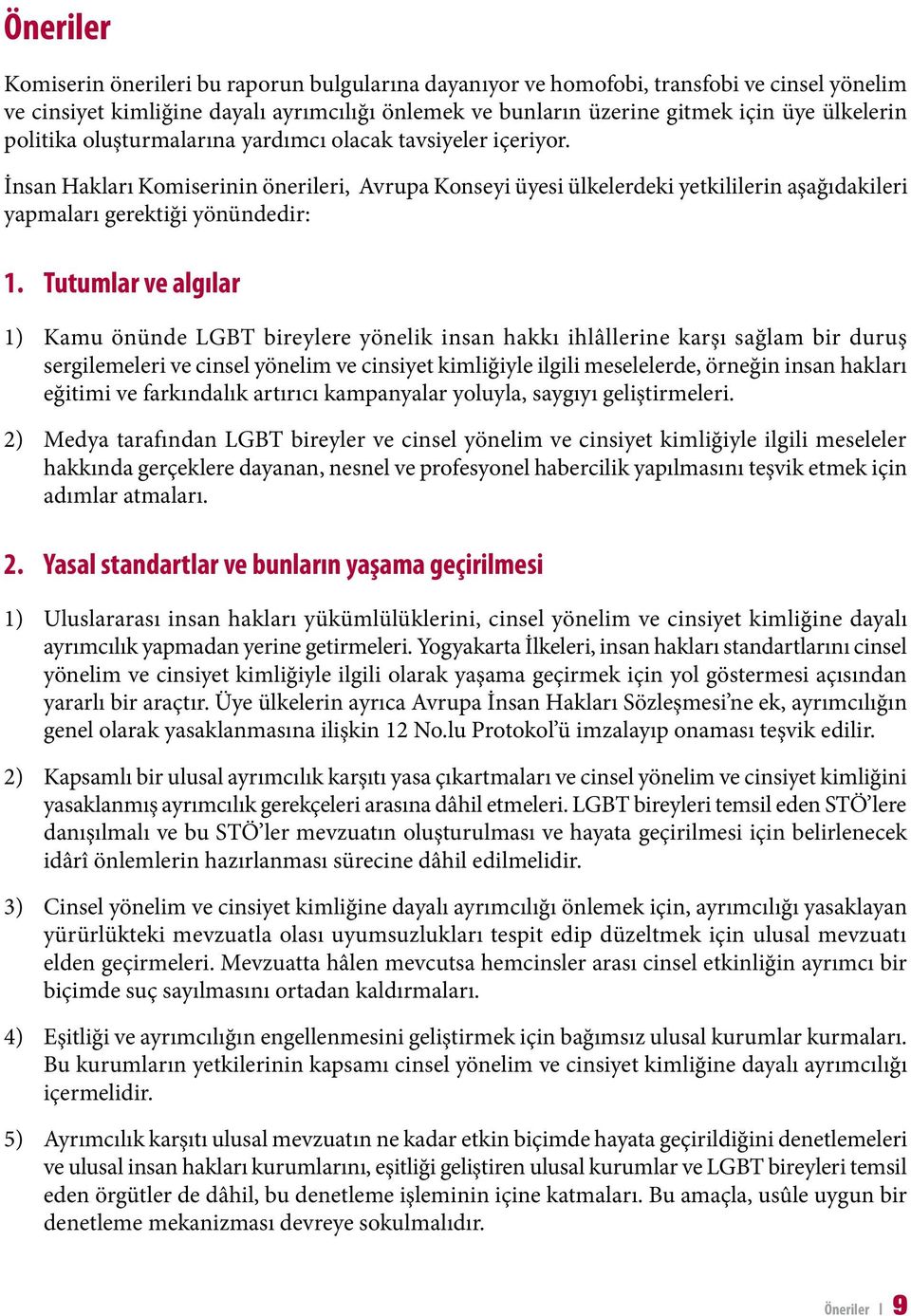 Tutumlar ve algılar 1) Kamu önünde LGBT bireylere yönelik insan hakkı ihlâllerine karşı sağlam bir duruş sergilemeleri ve cinsel yönelim ve cinsiyet kimliğiyle ilgili meselelerde, örneğin insan