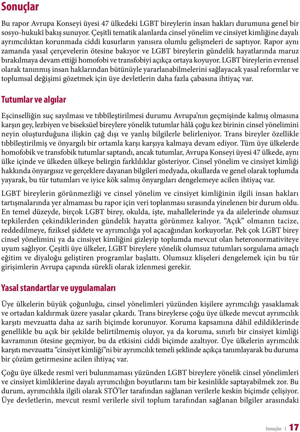 Rapor aynı zamanda yasal çerçevelerin ötesine bakıyor ve LGBT bireylerin gündelik hayatlarında maruz bırakılmaya devam ettiği homofobi ve transfobiyi açıkça ortaya koyuyor.