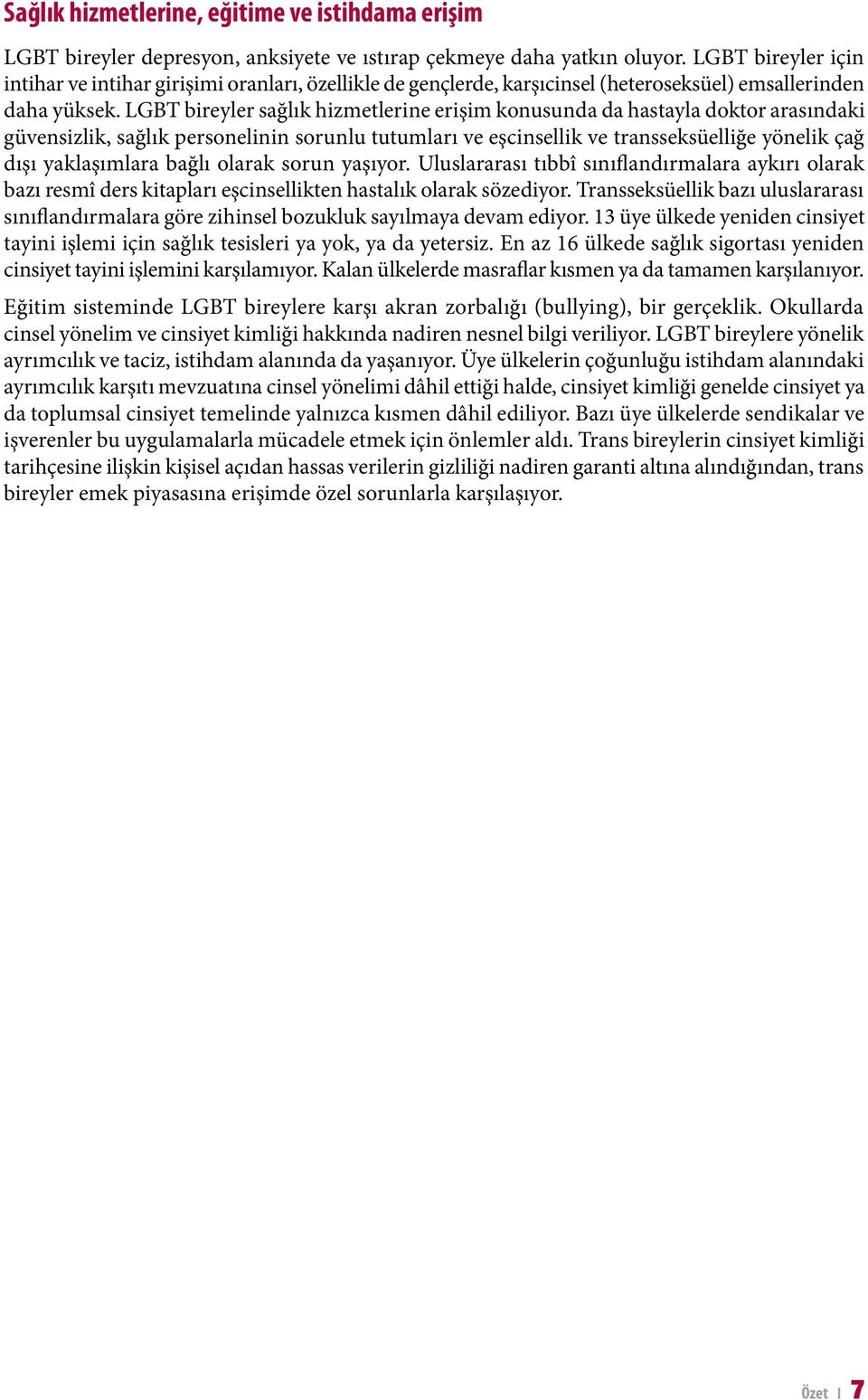 LGBT bireyler sağlık hizmetlerine erişim konusunda da hastayla doktor arasındaki güvensizlik, sağlık personelinin sorunlu tutumları ve eşcinsellik ve transseksüelliğe yönelik çağ dışı yaklaşımlara