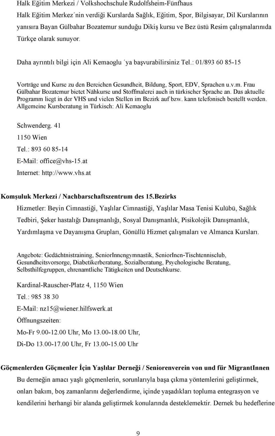 : 01/893 60 85-15 Vorträge und Kurse zu den Bereichen Gesundheit, Bildung, Sport, EDV, Sprachen u.v.m. Frau Gülbahar Bozatemur bietet Nähkurse und Stoffmalerei auch in türkischer Sprache an.