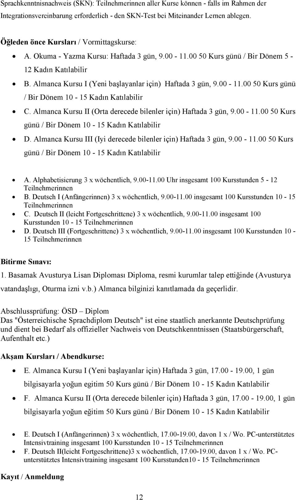 00-11.00 50 Kurs günü / Bir Dönem 10-15 Kadın Katılabilir C. Almanca Kursu II (Orta derecede bilenler için) Haftada 3 gün, 9.00-11.00 50 Kurs günü / Bir Dönem 10-15 Kadın Katılabilir D.