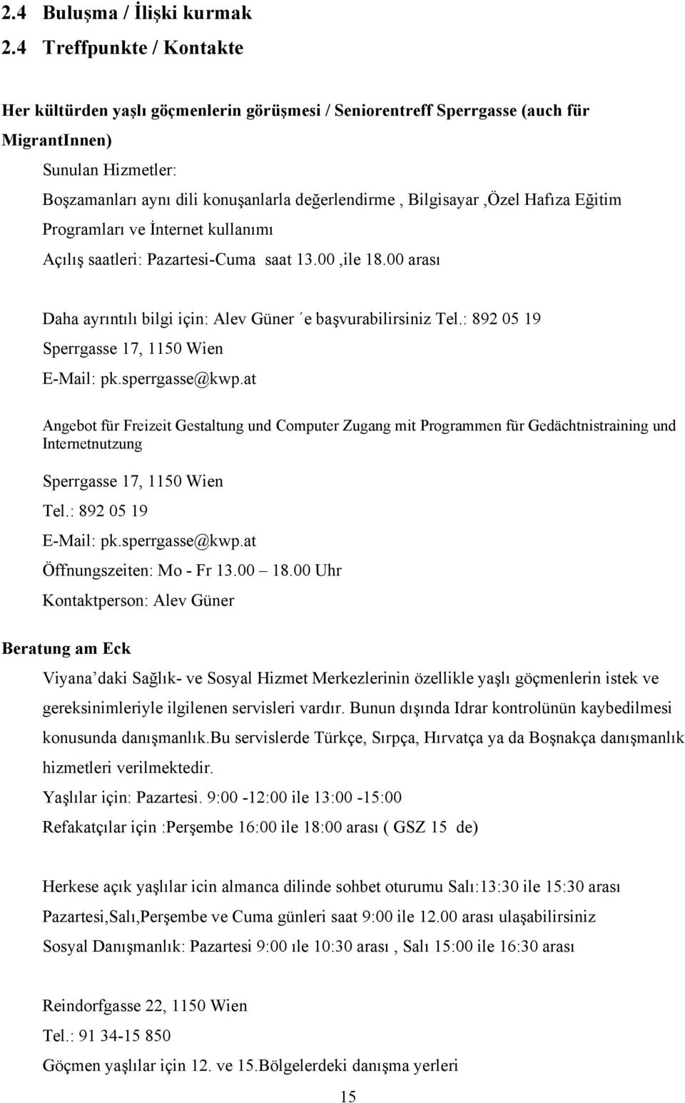 Bilgisayar,Özel Hafıza Eğitim Programları ve İnternet kullanımı Açılış saatleri: Pazartesi-Cuma saat 13.00,ile 18.00 arası Daha ayrıntılı bilgi için: Alev Güner e başvurabilirsiniz Tel.