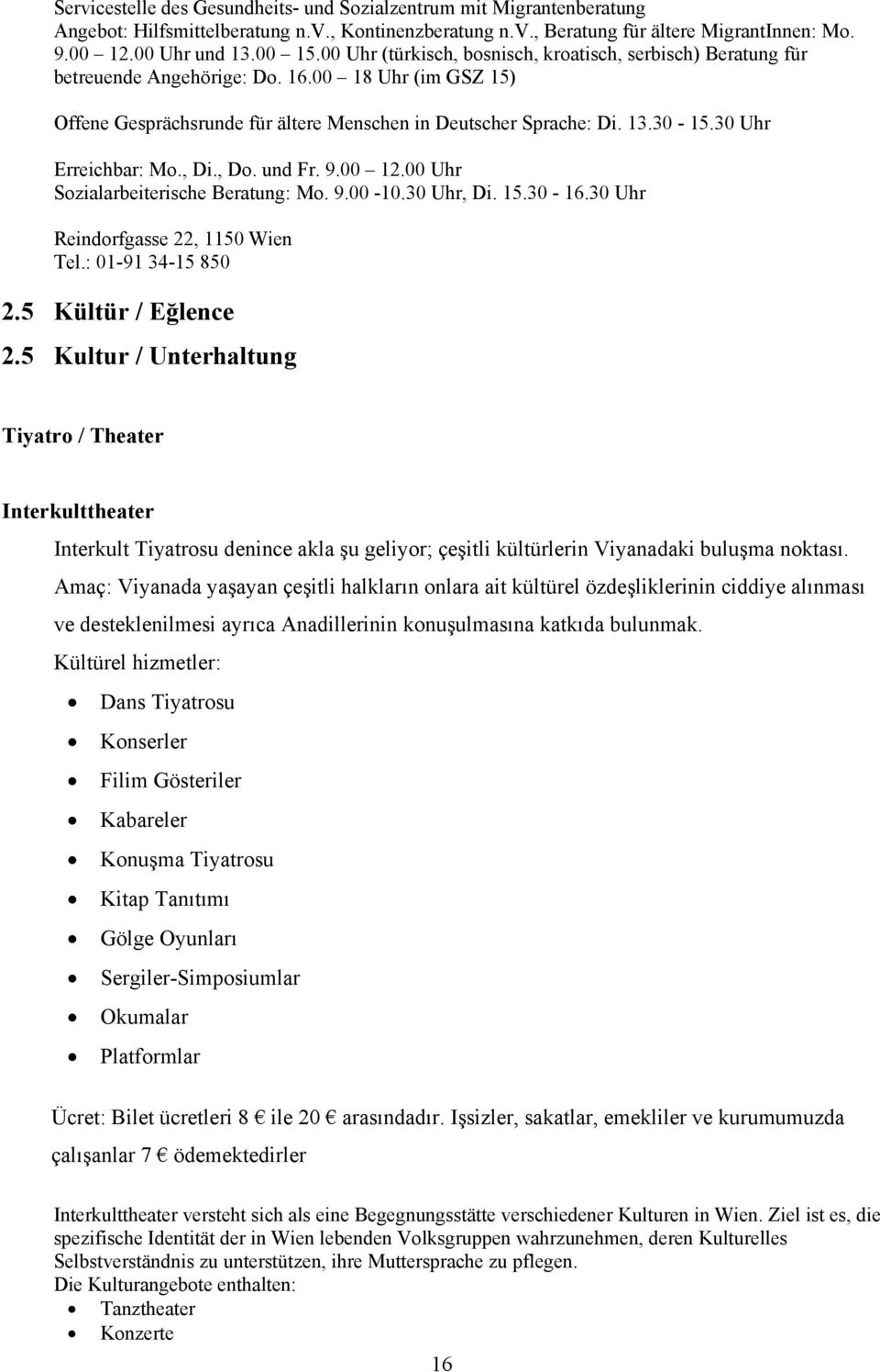 30 Uhr Erreichbar: Mo., Di., Do. und Fr. 9.00 12.00 Uhr Sozialarbeiterische Beratung: Mo. 9.00-10.30 Uhr, Di. 15.30-16.30 Uhr Reindorfgasse 22, 1150 Wien Tel.: 01-91 34-15 850 2.5 Kültür / Eğlence 2.