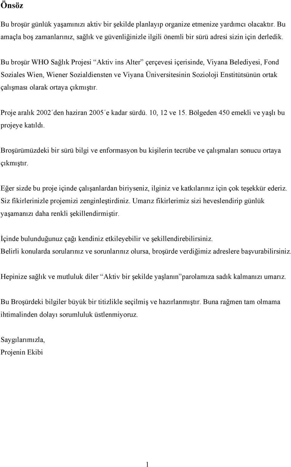 Bu broşür WHO Sağlık Projesi Aktiv ins Alter çerçevesi içerisinde, Viyana Belediyesi, Fond Soziales Wien, Wiener Sozialdiensten ve Viyana Üniversitesinin Sozioloji Enstitütsünün ortak çalışması