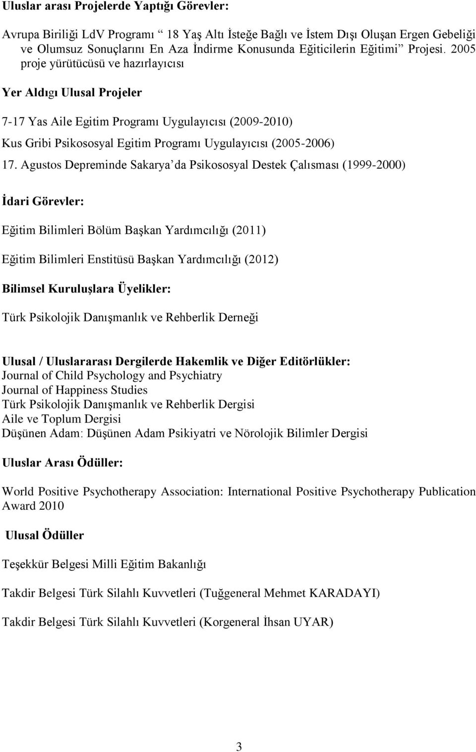 2005 proje yürütücüsü ve hazırlayıcısı Yer Aldıgı Ulusal Projeler 7-17 Yas Aile Egitim Programı Uygulayıcısı (2009-2010) Kus Gribi Psikososyal Egitim Programı Uygulayıcısı (2005-2006) 17.