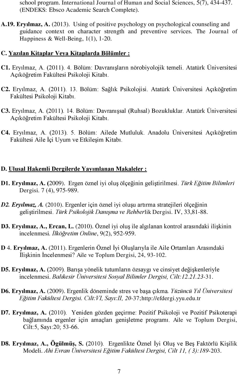 Yazılan Kitaplar Veya Kitaplarda Bölümler : C1. Eryılmaz, A. (2011). 4. Bölüm: Davranışların nörobiyolojik temeli. Atatürk Üniversitesi Açıköğretim Fakültesi Psikoloji Kitabı. C2. Eryılmaz, A. (2011). 13.