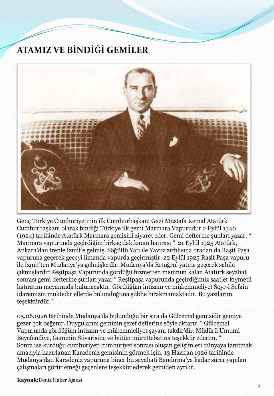 Söğütlü Yatı ile Yavuz zırhlısına oradan da RaĢit PaĢa vapuruna geçerek geceyi limanda vapurda geçirmiģtir. 22 Eylül 1925 RaĢit PaĢa vapuru ile Ġzmit ten Mudanya ya gelmiģlerdir.