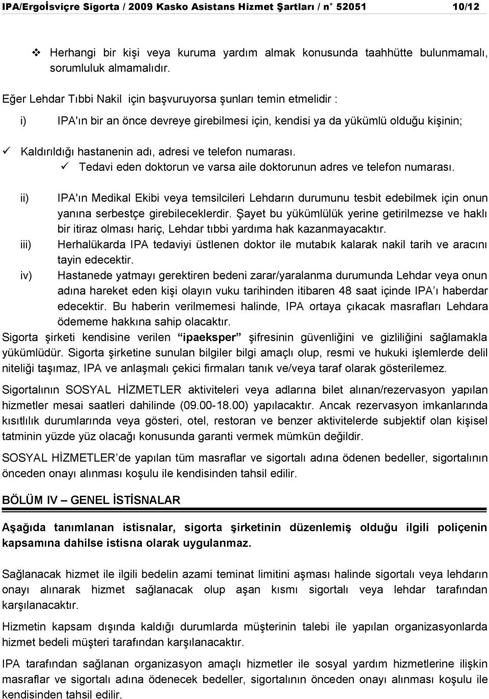 telefon numarası. Tedavi eden doktorun ve varsa aile doktorunun adres ve telefon numarası.