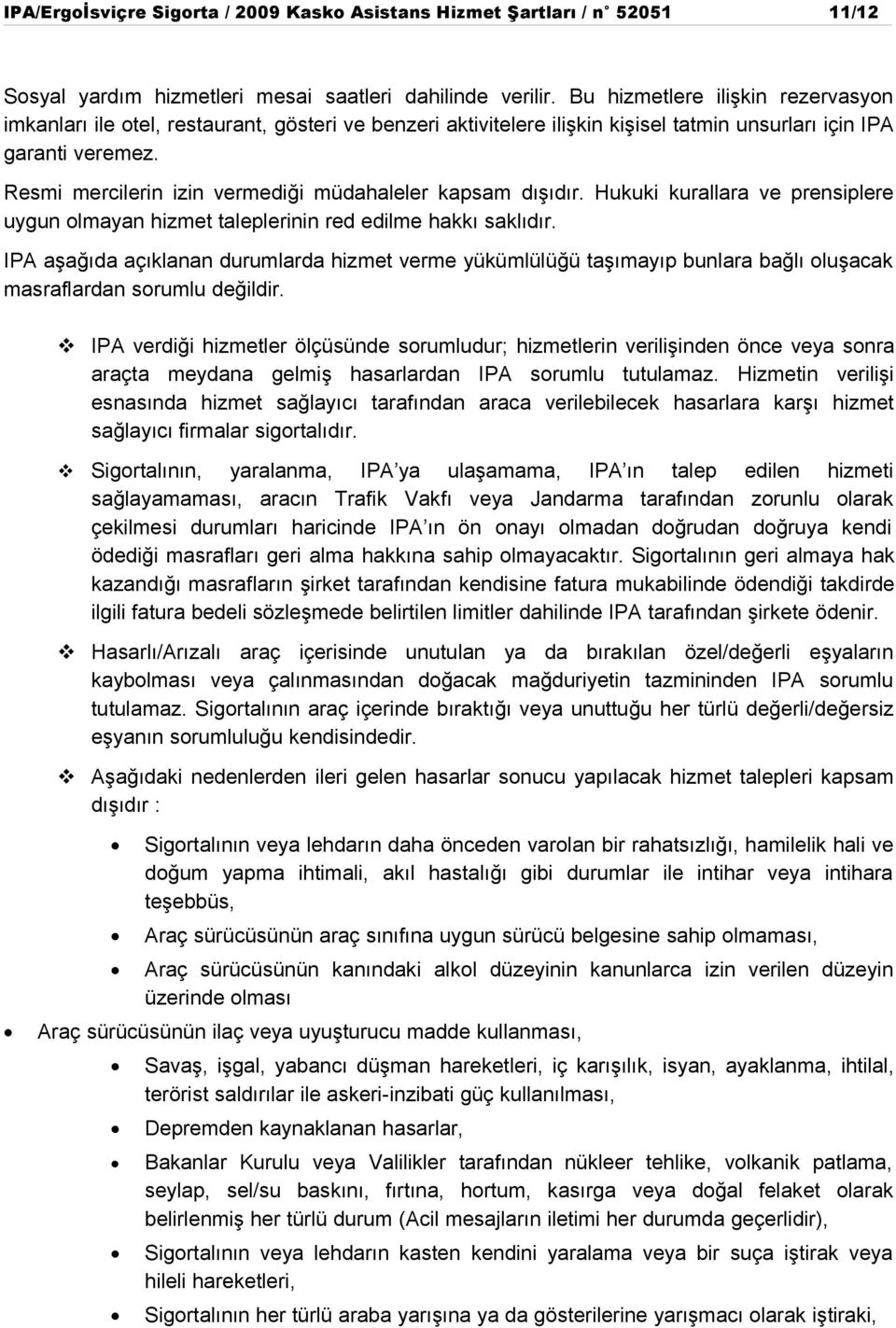 Resmi mercilerin izin vermediği müdahaleler kapsam dışıdır. Hukuki kurallara ve prensiplere uygun olmayan hizmet taleplerinin red edilme hakkı saklıdır.