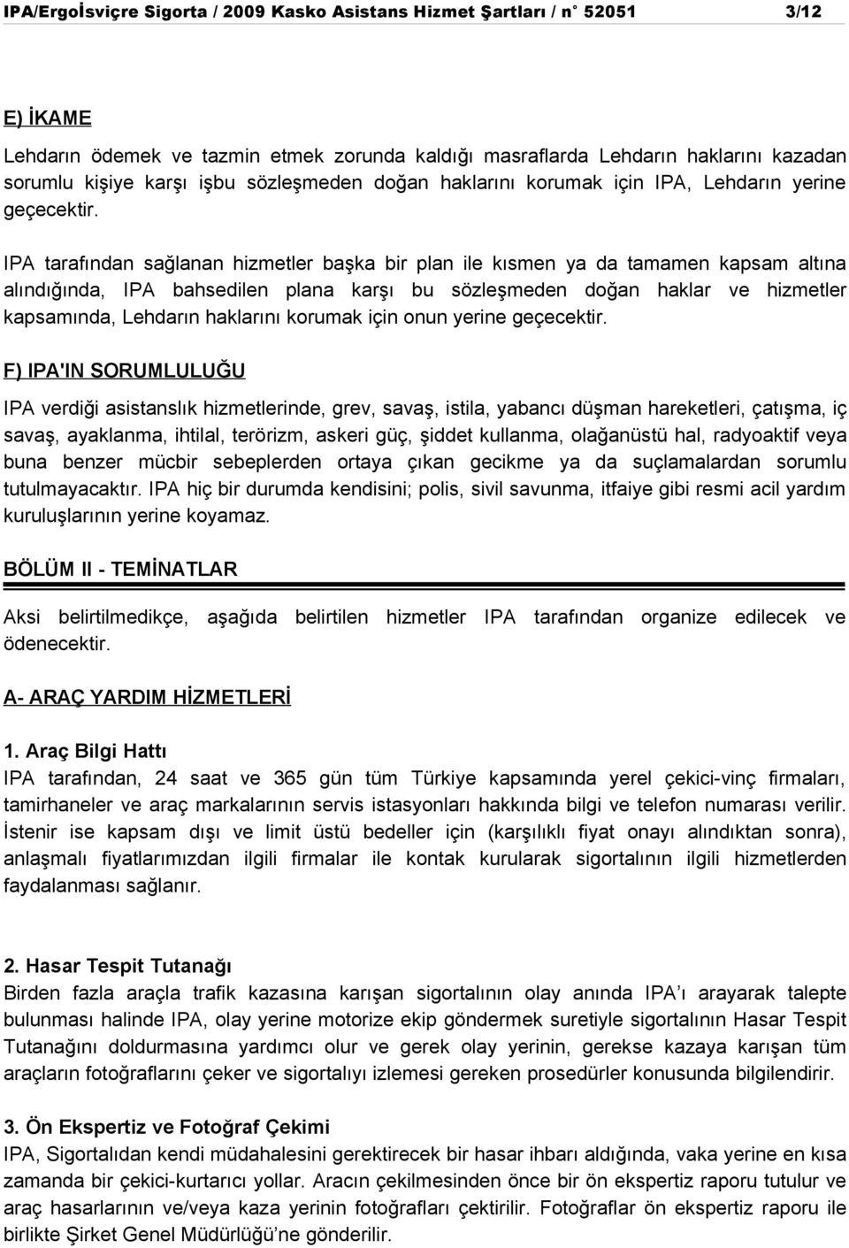 IPA tarafından sağlanan hizmetler başka bir plan ile kısmen ya da tamamen kapsam altına alındığında, IPA bahsedilen plana karşı bu sözleşmeden doğan haklar ve hizmetler kapsamında, Lehdarın haklarını