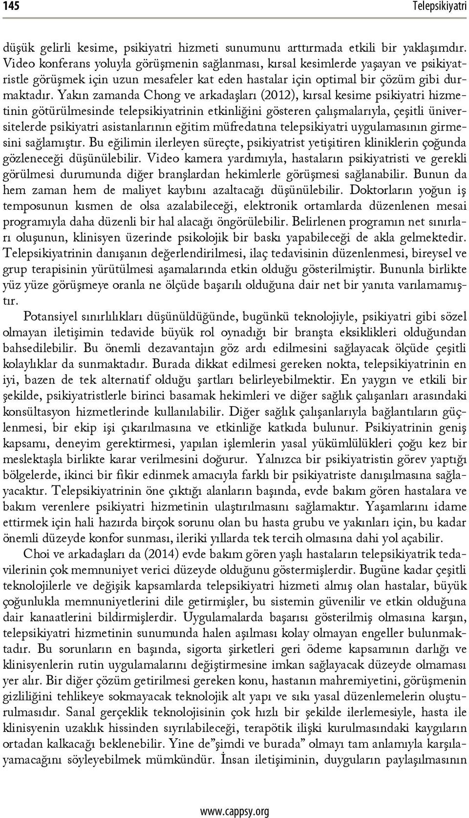 Yakın zamanda Chong ve arkadaşları (2012), kırsal kesime psikiyatri hizmetinin götürülmesinde telepsikiyatrinin etkinliğini gösteren çalışmalarıyla, çeşitli üniversitelerde psikiyatri asistanlarının