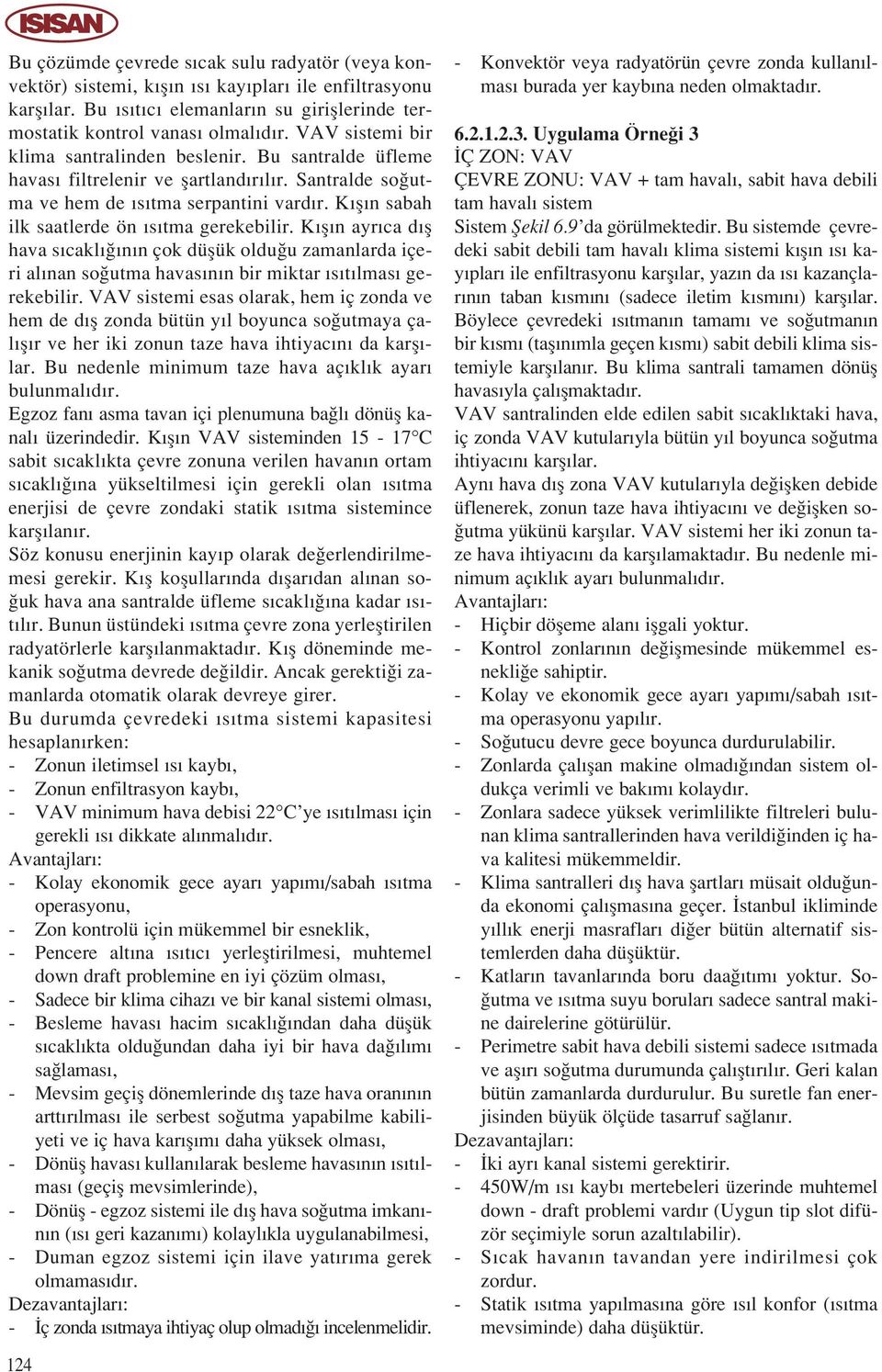 K fl n sabah ilk saatlerde ön s tma gerekebilir. K fl n ayr ca d fl hava s cakl n n çok düflük oldu u zamanlarda içeri al nan so utma havas n n bir miktar s t lmas gerekebilir.