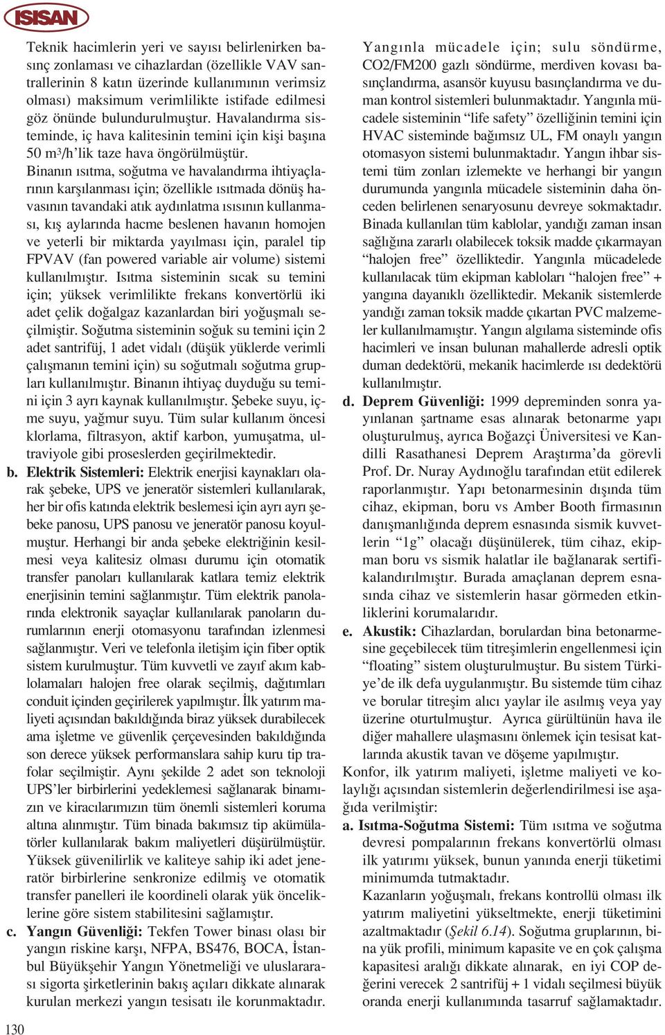 Binan n s tma, so utma ve havaland rma ihtiyaçlar n n karfl lanmas için; özellikle s tmada dönüfl havas n n tavandaki at k ayd nlatma s s n n kullanmas, k fl aylar nda hacme beslenen havan n homojen