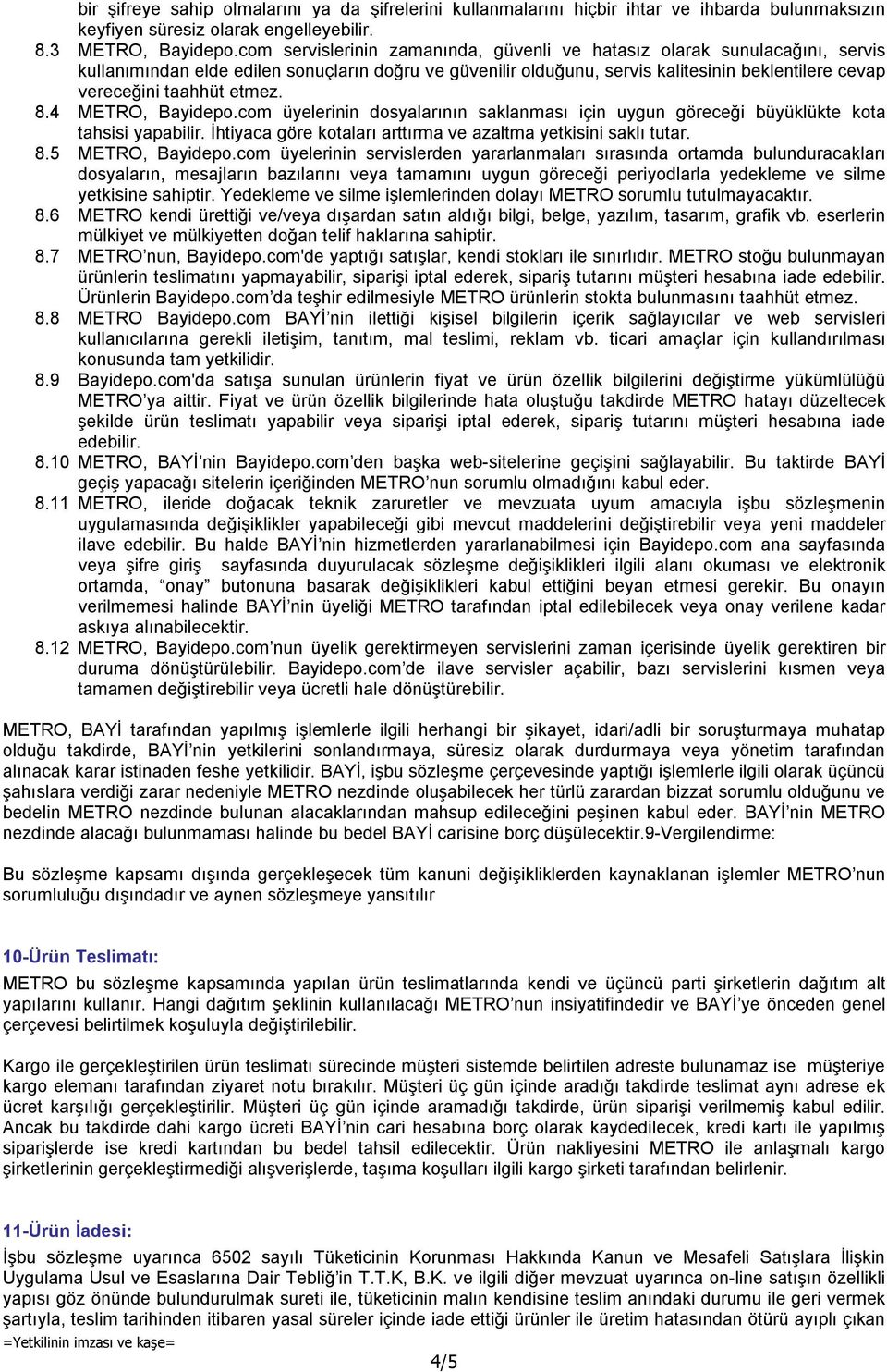 etmez. 8.4 METRO, Bayidepo.com üyelerinin dosyalarının saklanması için uygun göreceği büyüklükte kota tahsisi yapabilir. İhtiyaca göre kotaları arttırma ve azaltma yetkisini saklı tutar. 8.5 METRO, Bayidepo.