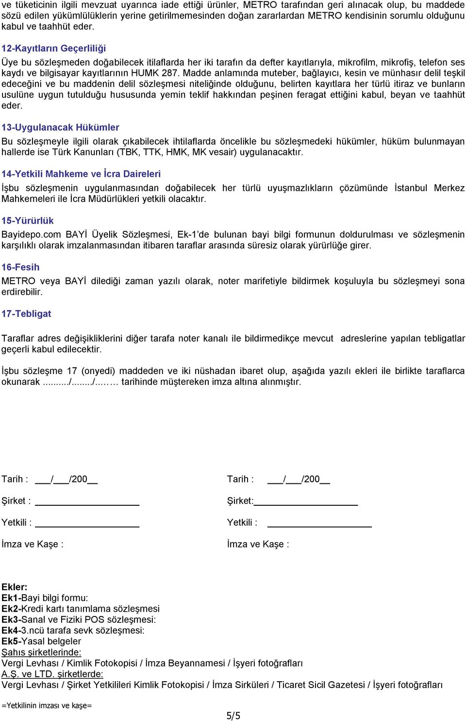 12-Kayıtların Geçerliliği Üye bu sözleşmeden doğabilecek itilaflarda her iki tarafın da defter kayıtlarıyla, mikrofilm, mikrofiş, telefon ses kaydı ve bilgisayar kayıtlarının HUMK 287.