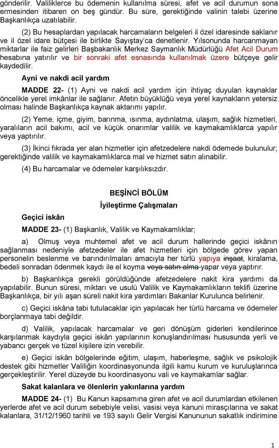 Yılsonunda harcanmayan miktarlar ile faiz gelirleri Başbakanlık Merkez Saymanlık Müdürlüğü Afet Acil Durum hesabına yatırılır ve bir sonraki afet esnasında kullanılmak üzere bütçeye gelir kaydedilir.