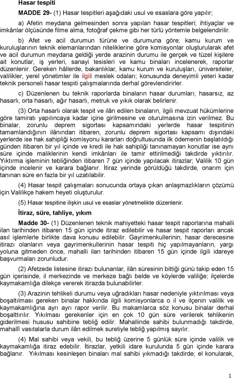 b) Afet ve acil durumun türüne ve durumuna göre; kamu kurum ve kuruluşlarının teknik elemanlarından niteliklerine göre komisyonlar oluşturularak afet ve acil durumun meydana geldiği yerde arazinin