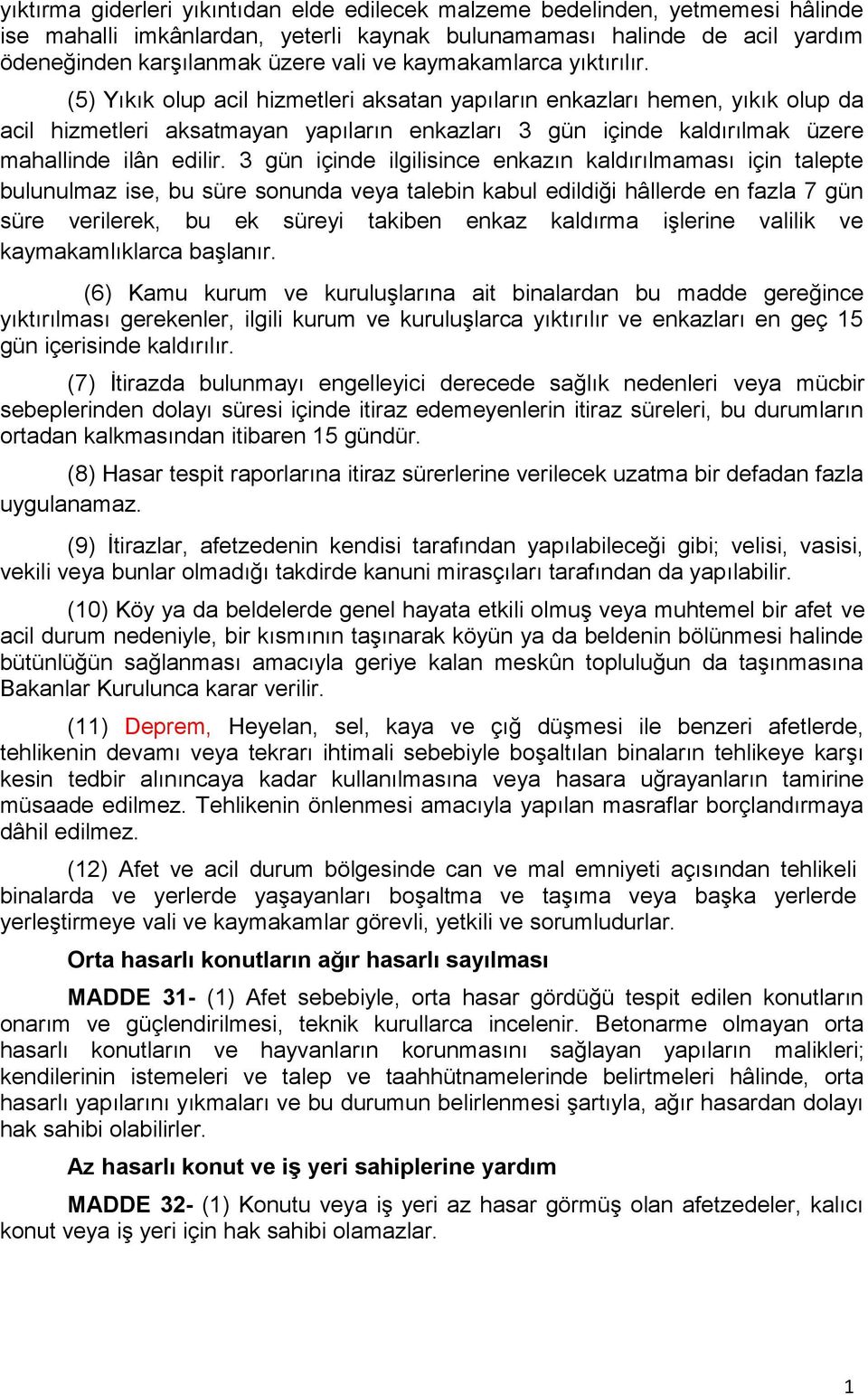 (5) Yıkık olup acil hizmetleri aksatan yapıların enkazları hemen, yıkık olup da acil hizmetleri aksatmayan yapıların enkazları 3 gün içinde kaldırılmak üzere mahallinde ilân edilir.