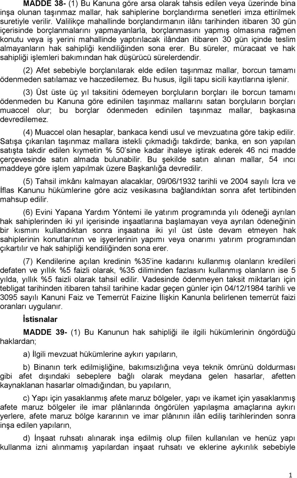 ilândan itibaren 30 gün içinde teslim almayanların hak sahipliği kendiliğinden sona erer. Bu süreler, müracaat ve hak sahipliği işlemleri bakımından hak düşürücü sürelerdendir.