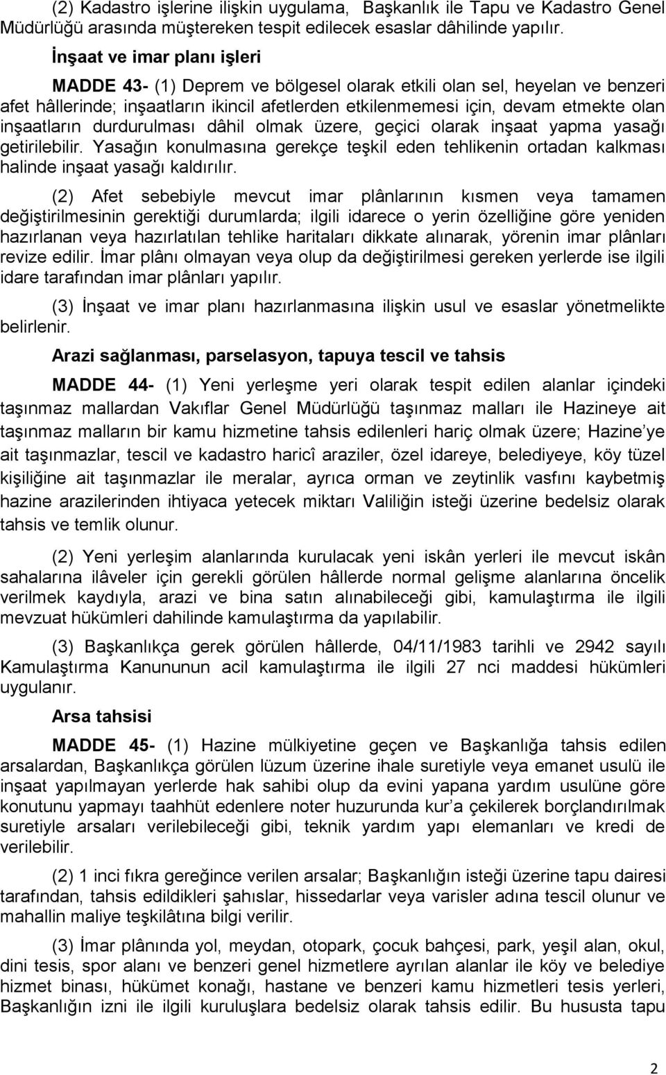 inşaatların durdurulması dâhil olmak üzere, geçici olarak inşaat yapma yasağı getirilebilir. Yasağın konulmasına gerekçe teşkil eden tehlikenin ortadan kalkması halinde inşaat yasağı kaldırılır.