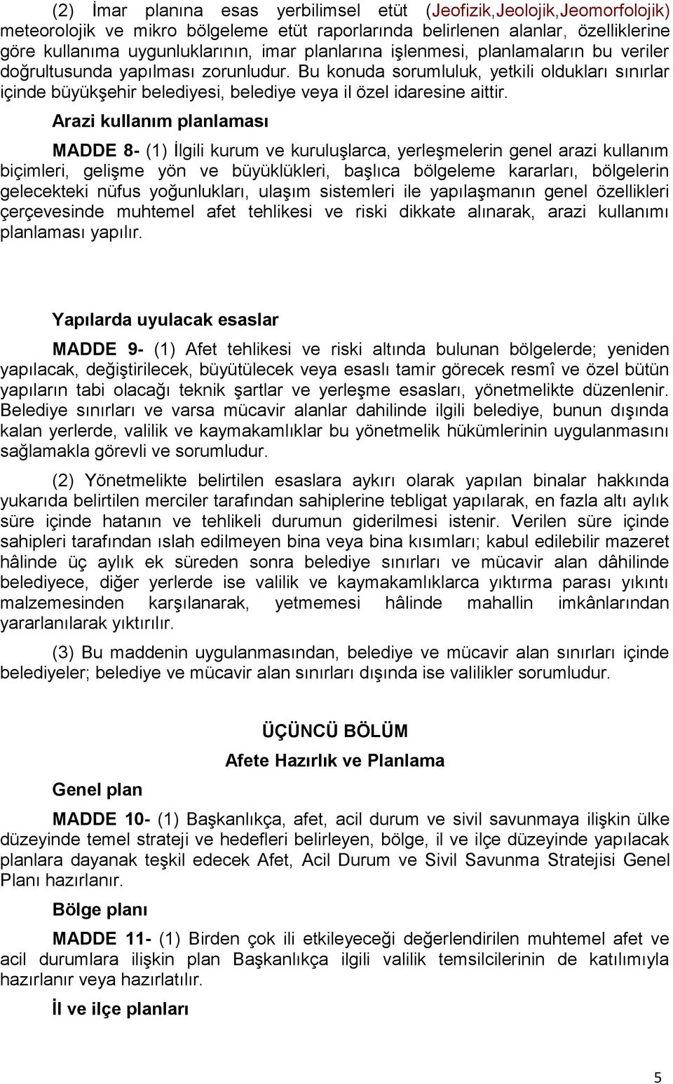 Bu konuda sorumluluk, yetkili oldukları sınırlar içinde büyükşehir belediyesi, belediye veya il özel idaresine aittir.