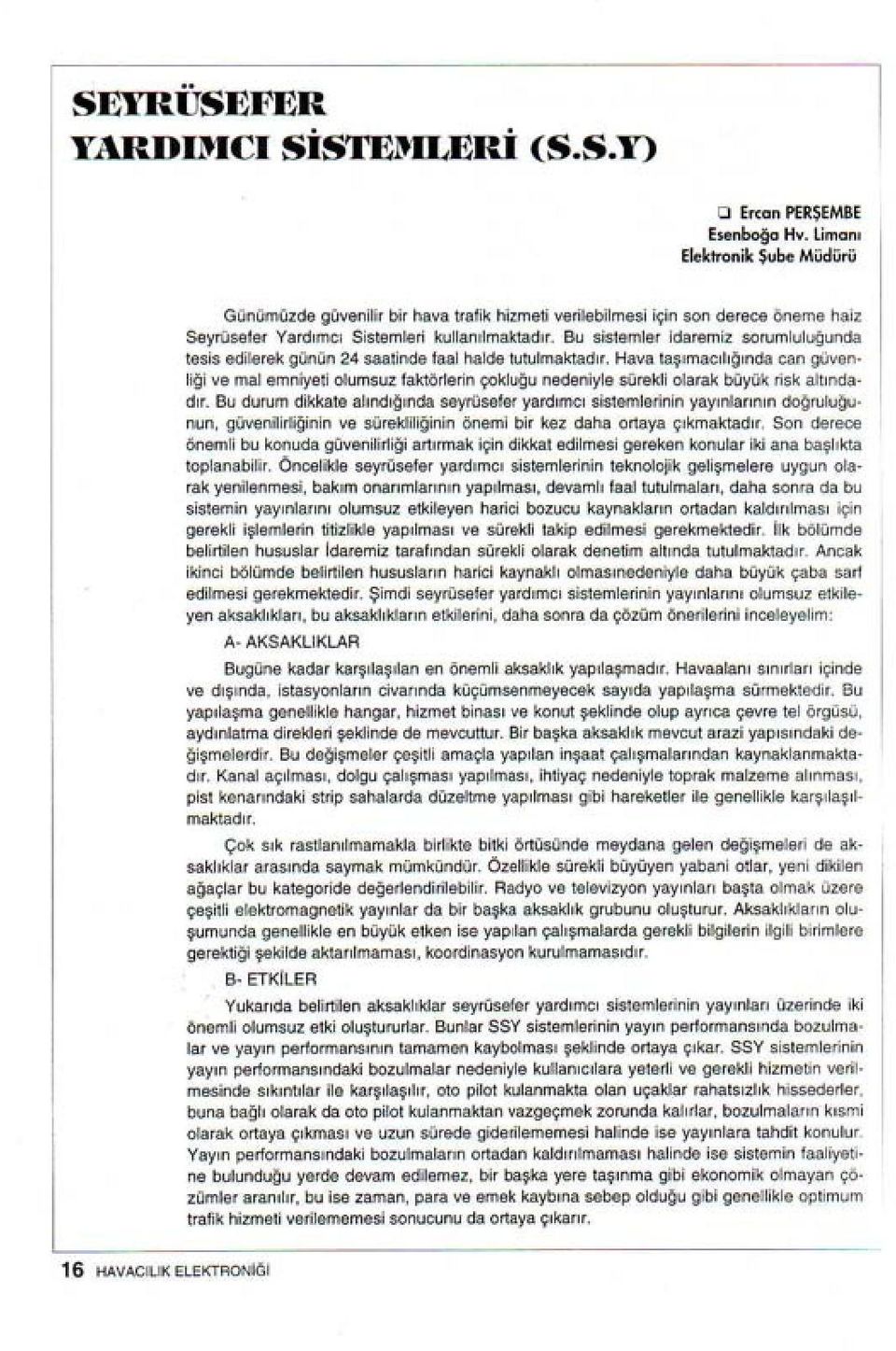 Bu sistemler idaremiz sorumluluğunda tesis edilerek günün 24 saatinde faal halde tutulmaktadır.