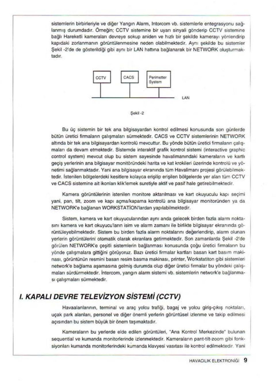 olabilmektedir. Aynı şekilde bu sistemler Şekil -2'de de gösterildiği gibi aynı bir lan hattına bağlanarak bir NETWORK oluşturmaktadır.