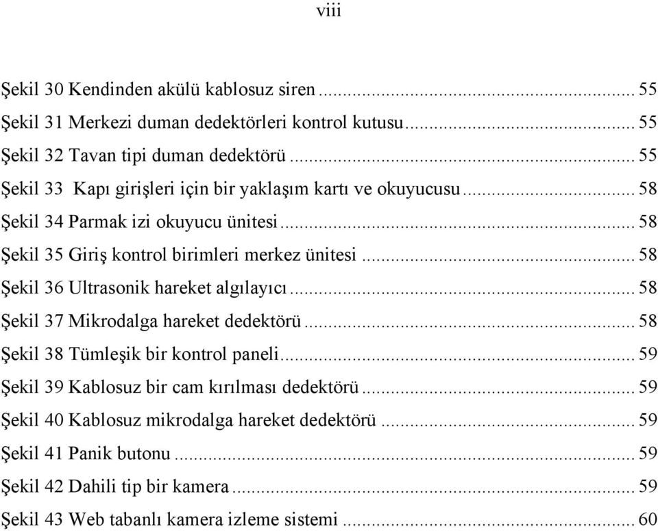 .. 58 Şekil 36 Ultrasonik hareket algılayıcı... 58 Şekil 37 Mikrodalga hareket dedektörü... 58 Şekil 38 Tümleşik bir kontrol paneli.