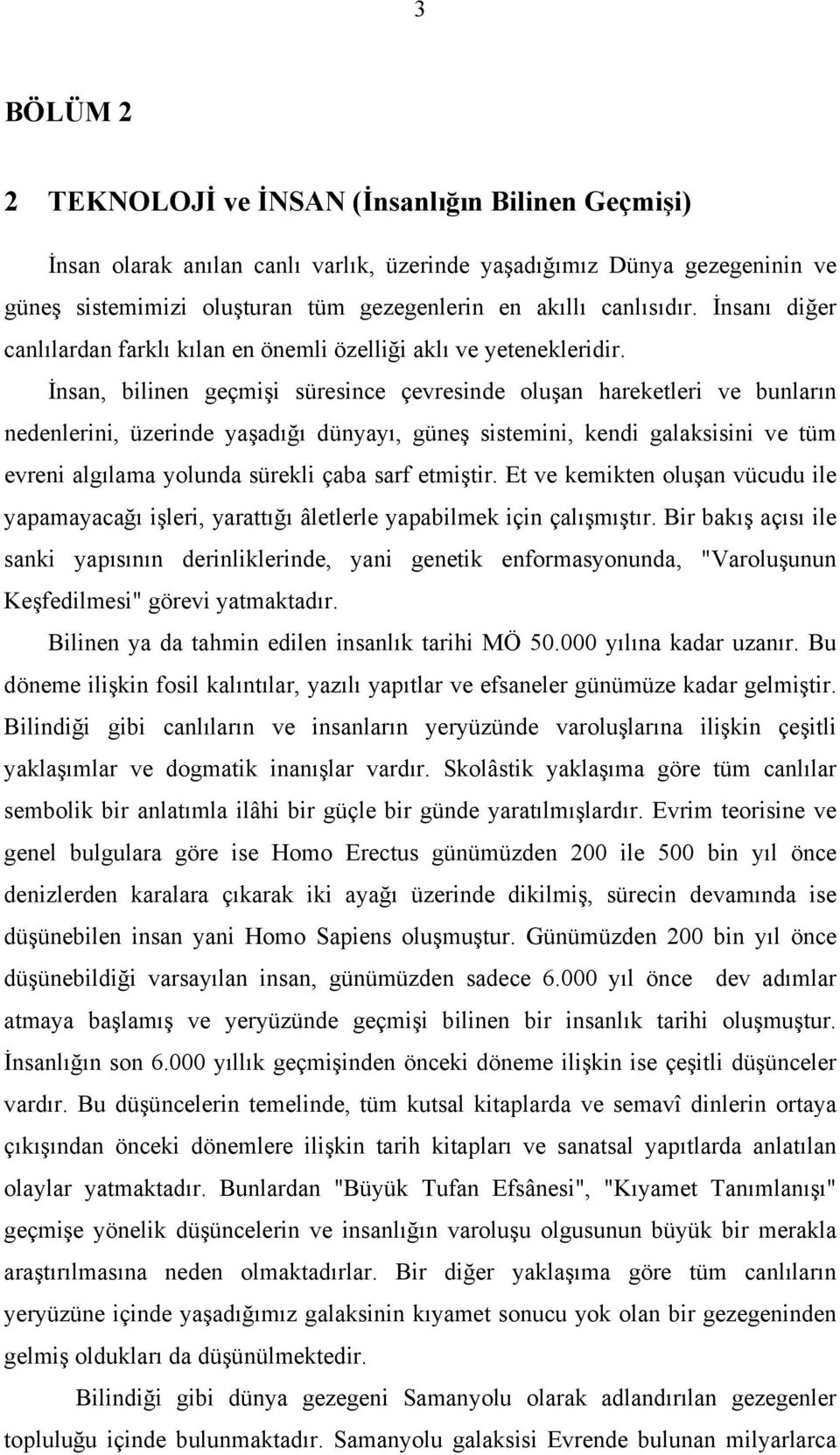 İnsan, bilinen geçmişi süresince çevresinde oluşan hareketleri ve bunların nedenlerini, üzerinde yaşadığı dünyayı, güneş sistemini, kendi galaksisini ve tüm evreni algılama yolunda sürekli çaba sarf