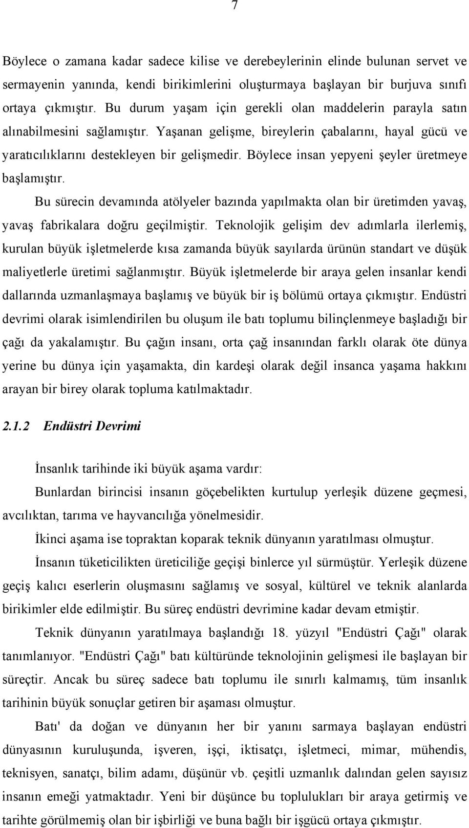 Böylece insan yepyeni şeyler üretmeye başlamıştır. Bu sürecin devamında atölyeler bazında yapılmakta olan bir üretimden yavaş, yavaş fabrikalara doğru geçilmiştir.