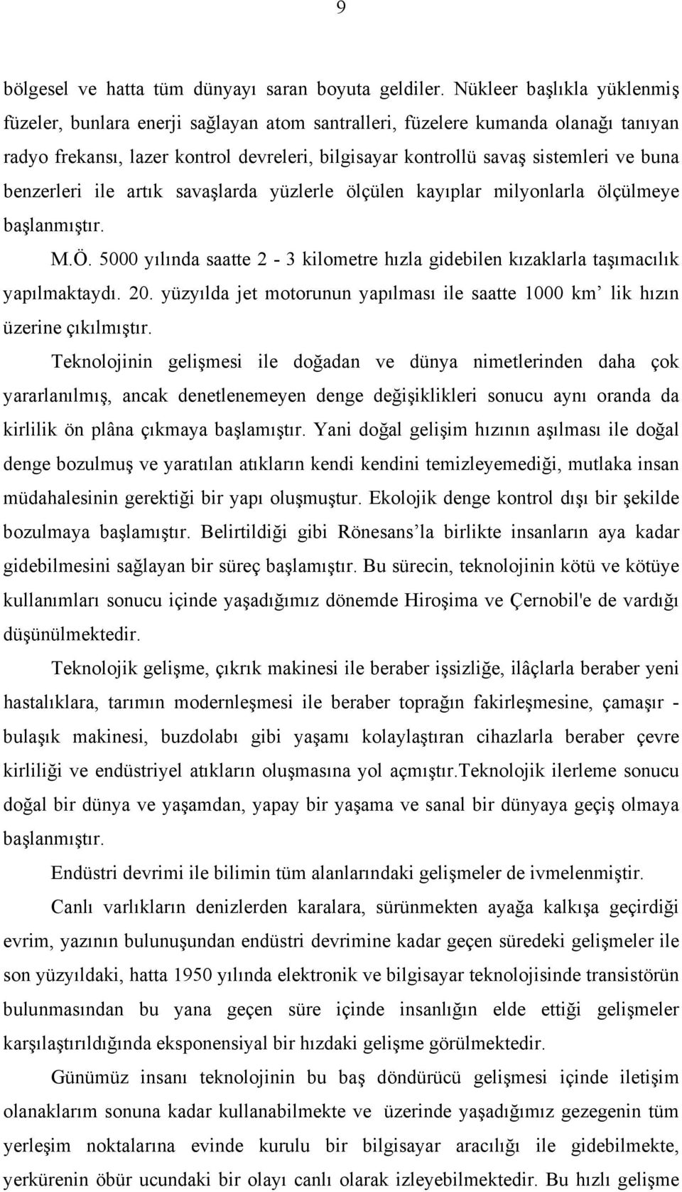 benzerleri ile artık savaşlarda yüzlerle ölçülen kayıplar milyonlarla ölçülmeye başlanmıştır. M.Ö. 5000 yılında saatte 2-3 kilometre hızla gidebilen kızaklarla taşımacılık yapılmaktaydı. 20.