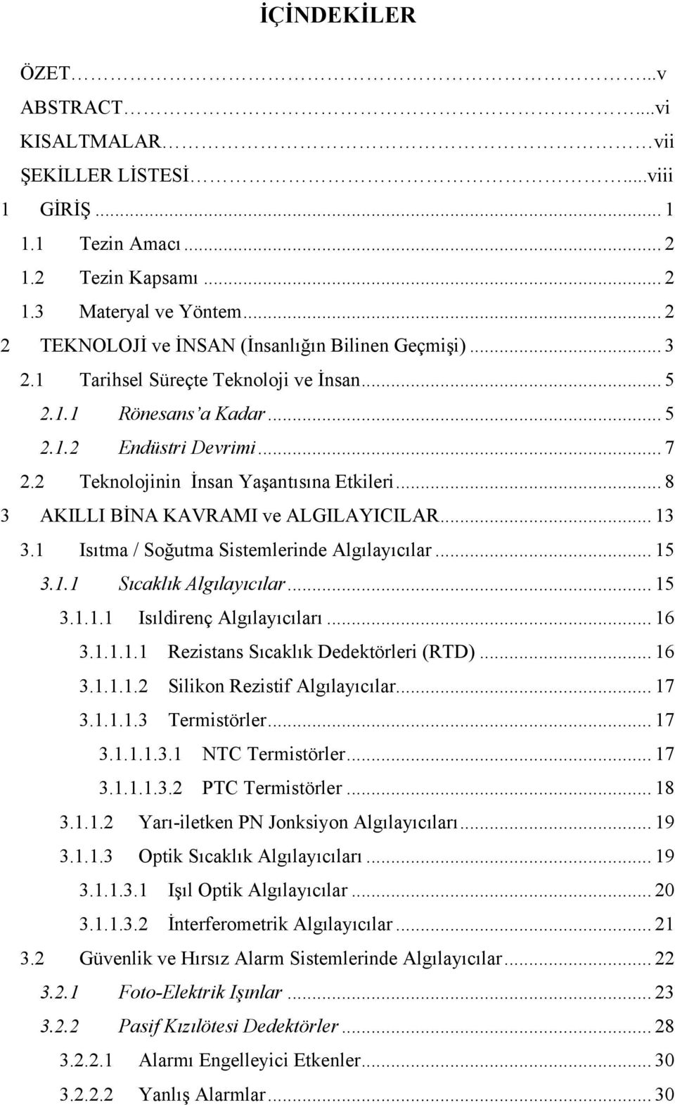 2 Teknolojinin İnsan Yaşantısına Etkileri... 8 3 AKILLI BİNA KAVRAMI ve ALGILAYICILAR... 13 3.1 Isıtma / Soğutma Sistemlerinde Algılayıcılar... 15 3.1.1 Sıcaklık Algılayıcılar... 15 3.1.1.1 Isıldirenç Algılayıcıları.