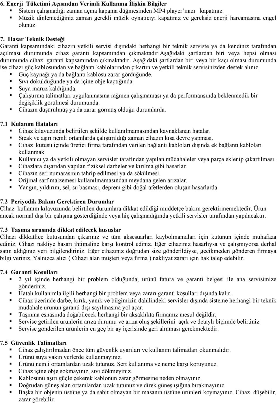 Hasar Teknik Desteği Garanti kapsamındaki cihazın yetkili servisi dışındaki herhangi bir teknik serviste ya da kendiniz tarafından açılması durumunda cihaz garanti kapsamından çıkmaktadır.