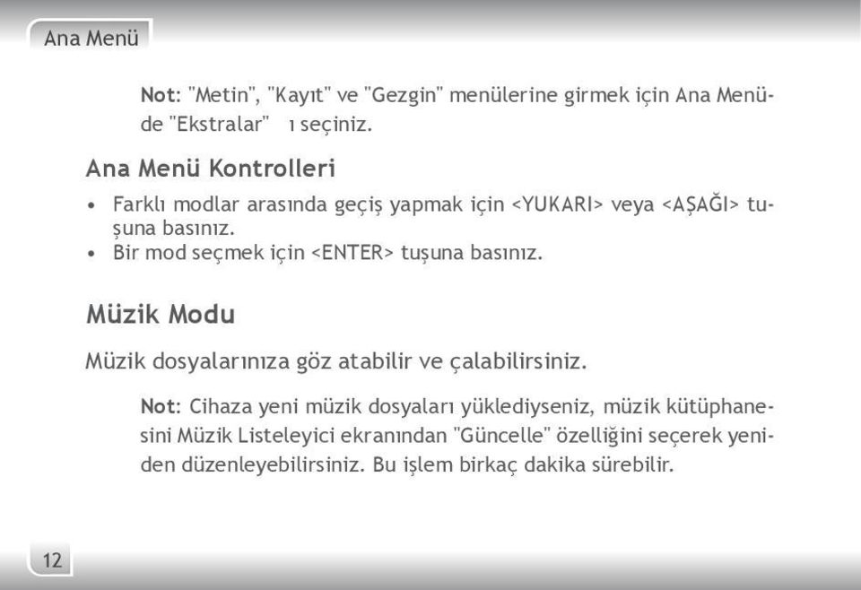 Bir mod seçmek için <ENTER> tuşuna basınız. Müzik Modu Müzik dosyalarınıza göz atabilir ve çalabilirsiniz.