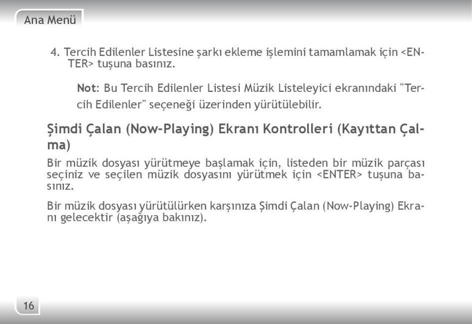 Şimdi Çalan (Now-Playing) Ekranı Kontrolleri (Kayıttan Çalma) Bir müzik dosyası yürütmeye başlamak için, listeden bir müzik